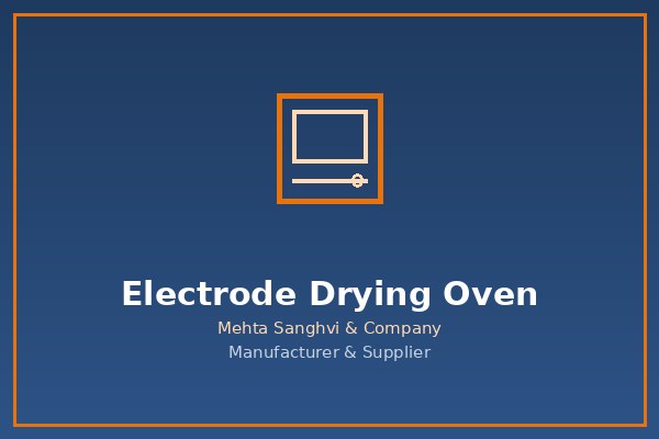 Electrode Drying Oven in Chennai — Mehta Sanghvi & Company