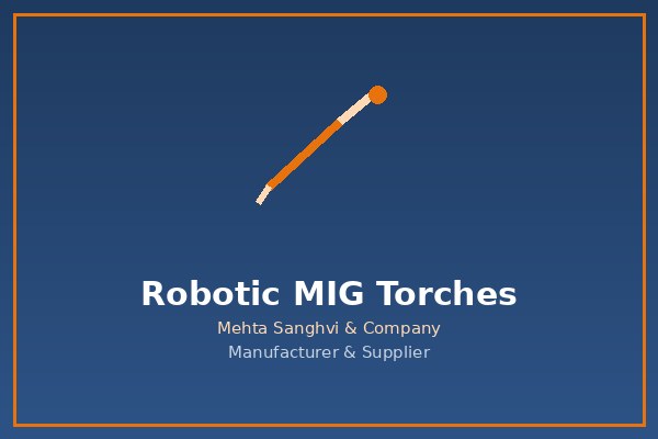 Robotic MIG Torches in Chennai — Mehta Sanghvi & Company